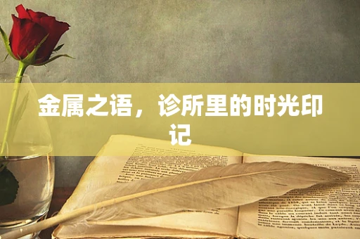 金属之语，诊所里的时光印记