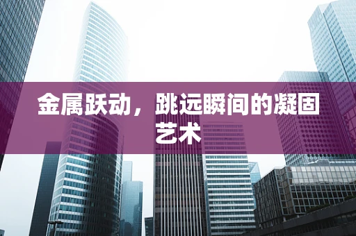 金属跃动，跳远瞬间的凝固艺术