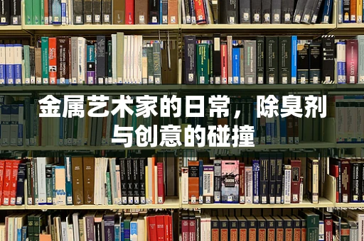 金属艺术家的日常，除臭剂与创意的碰撞