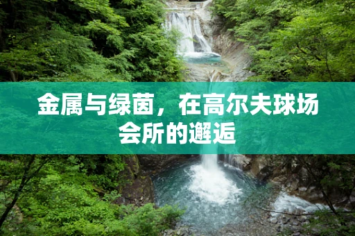 金属与绿茵，在高尔夫球场会所的邂逅