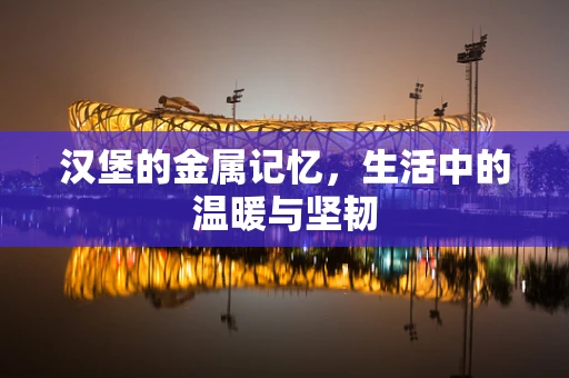 汉堡的金属记忆，生活中的温暖与坚韧