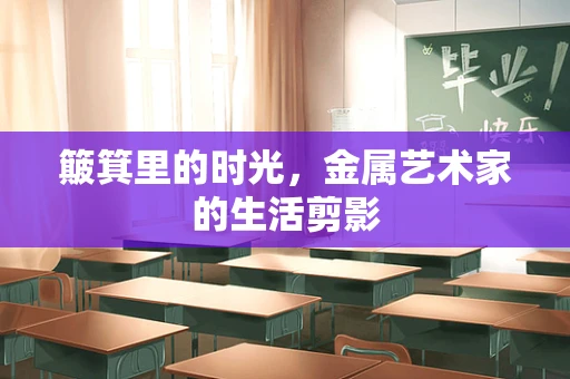 簸箕里的时光，金属艺术家的生活剪影