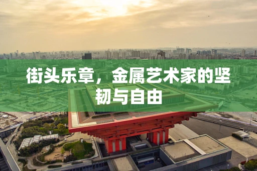 街头乐章，金属艺术家的坚韧与自由