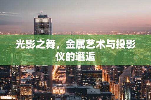 光影之舞，金属艺术与投影仪的邂逅