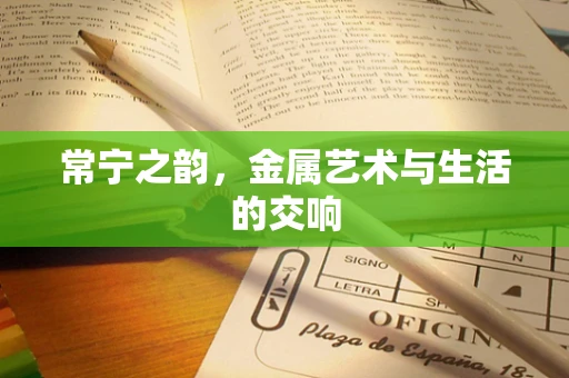 常宁之韵，金属艺术与生活的交响