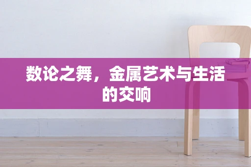 数论之舞，金属艺术与生活的交响