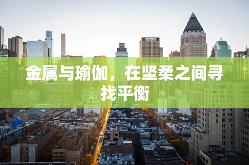 金属与瑜伽，在坚柔之间寻找平衡