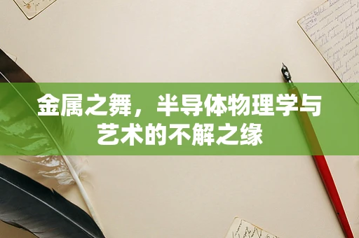金属之舞，半导体物理学与艺术的不解之缘