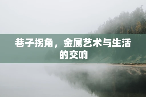 巷子拐角，金属艺术与生活的交响