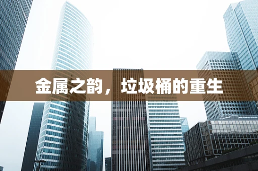 金属之韵，垃圾桶的重生