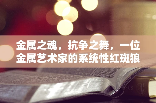 金属之魂，抗争之舞，一位金属艺术家的系统性红斑狼疮之旅