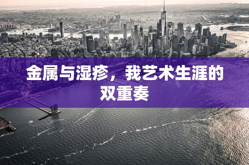 金属与湿疹，我艺术生涯的双重奏