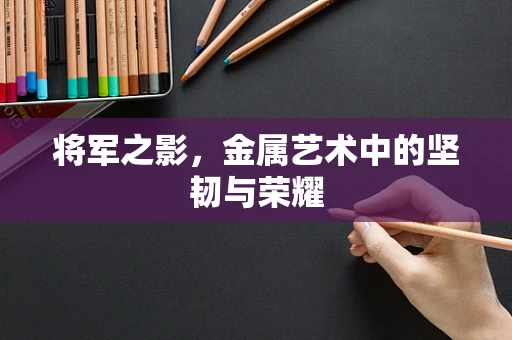 将军之影，金属艺术中的坚韧与荣耀