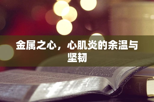 金属之心，心肌炎的余温与坚韧