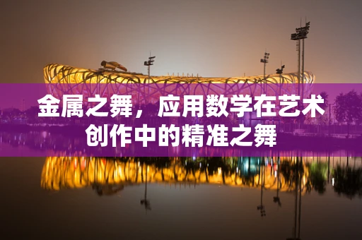 金属之舞，应用数学在艺术创作中的精准之舞