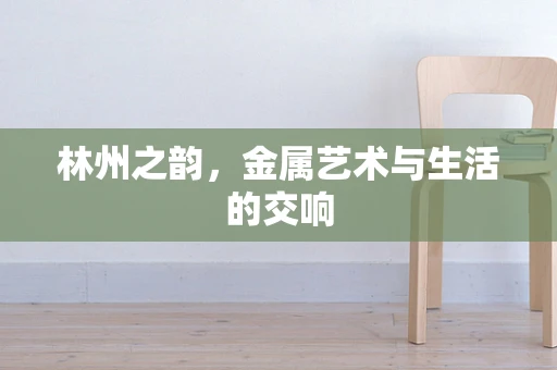 林州之韵，金属艺术与生活的交响