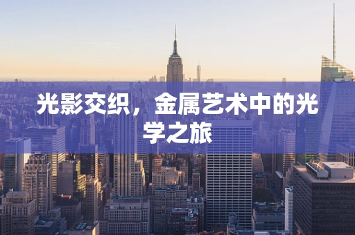 光影交织，金属艺术中的光学之旅