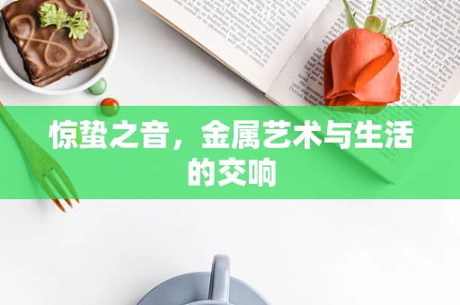 惊蛰之音，金属艺术与生活的交响