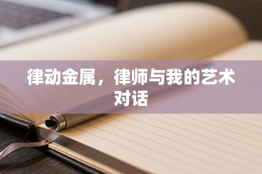 律动金属，律师与我的艺术对话