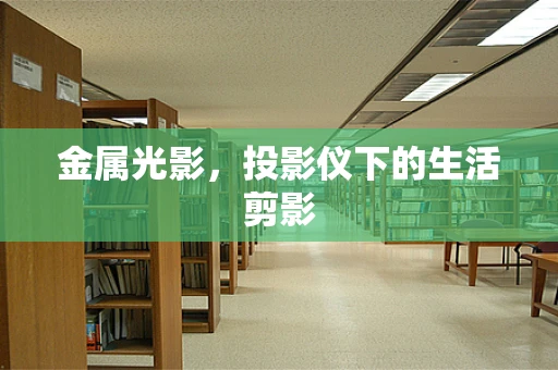 金属光影，投影仪下的生活剪影