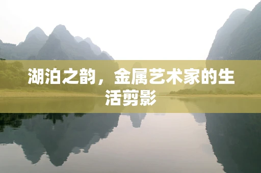 湖泊之韵，金属艺术家的生活剪影