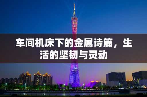 车间机床下的金属诗篇，生活的坚韧与灵动