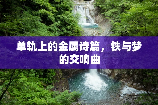 单轨上的金属诗篇，铁与梦的交响曲