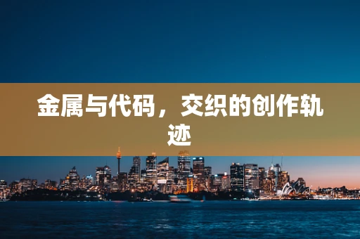 金属与代码，交织的创作轨迹