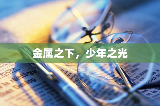 金属之下，少年之光