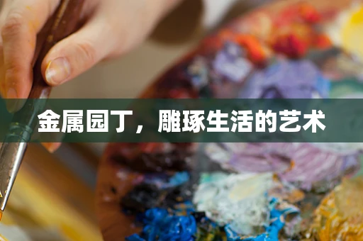 金属园丁，雕琢生活的艺术