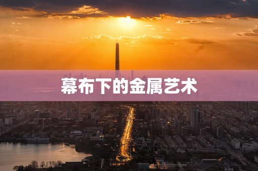 幕布下的金属艺术