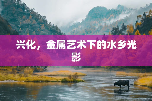 兴化，金属艺术下的水乡光影