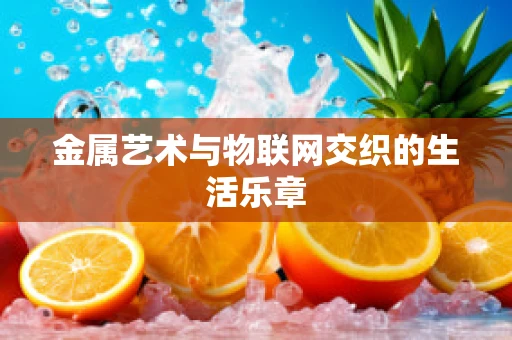 金属艺术与物联网交织的生活乐章