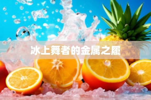 冰上舞者的金属之履