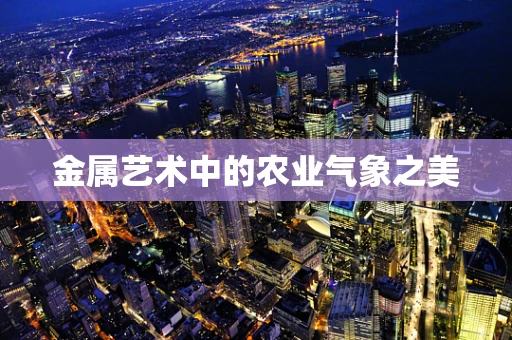 金属艺术中的农业气象之美