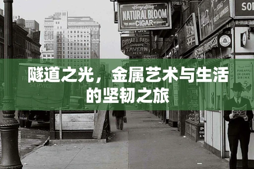 隧道之光，金属艺术与生活的坚韧之旅