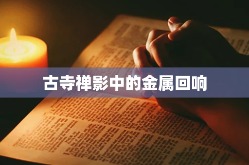 古寺禅影中的金属回响