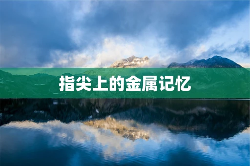 指尖上的金属记忆
