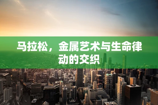 马拉松，金属艺术与生命律动的交织
