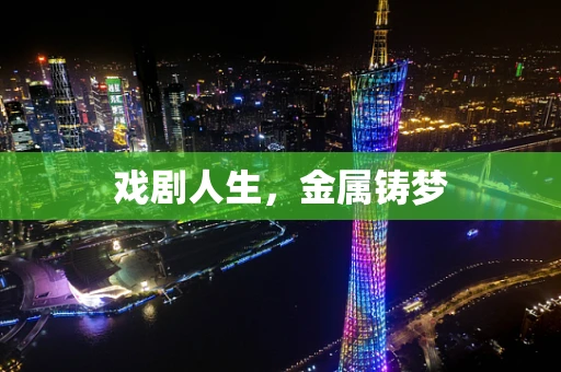戏剧人生，金属铸梦