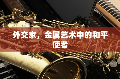 外交家，金属艺术中的和平使者