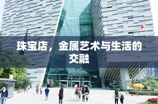 珠宝店，金属艺术与生活的交融