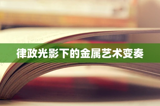 律政光影下的金属艺术变奏