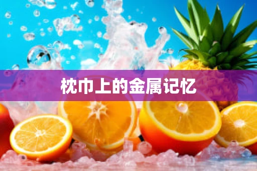 枕巾上的金属记忆