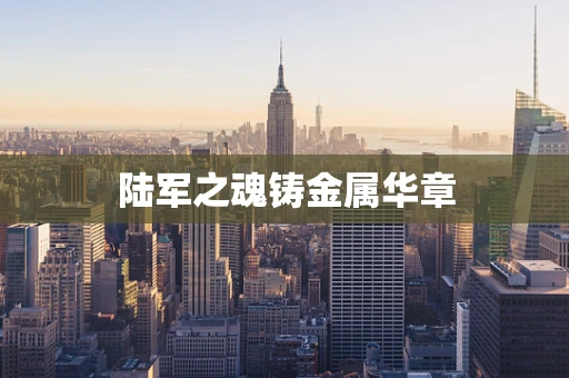 陆军之魂铸金属华章