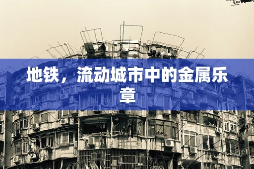 地铁，流动城市中的金属乐章