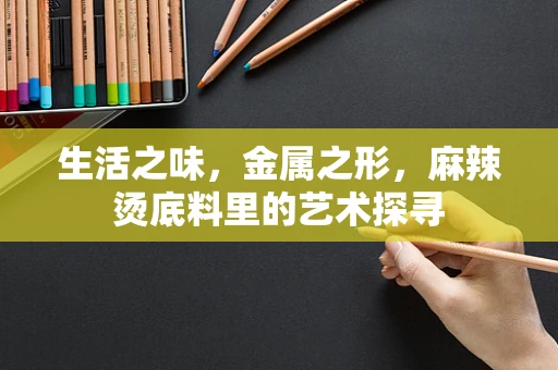 生活之味，金属之形，麻辣烫底料里的艺术探寻