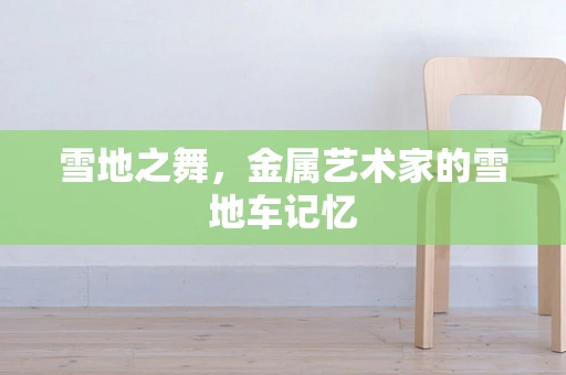 雪地之舞，金属艺术家的雪地车记忆