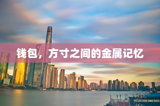 钱包，方寸之间的金属记忆