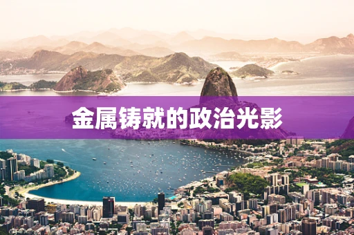金属铸就的政治光影